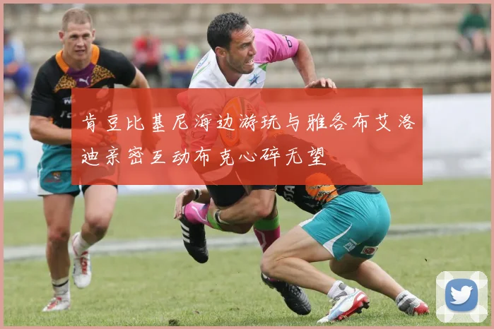 肯豆比基尼海边游玩与雅各布艾洛迪亲密互动布克心碎无望